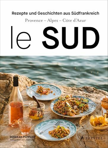 Le Sud: Geschichten und Rezepte aus Südfrankreich - Provence - Alpes - Cote d'Azur
