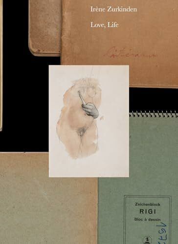 Irène Zurkinden: Love, Life: Skizzen, Gemälde und Zeichnungen - Ausstellungskatalog und Kunstbuch