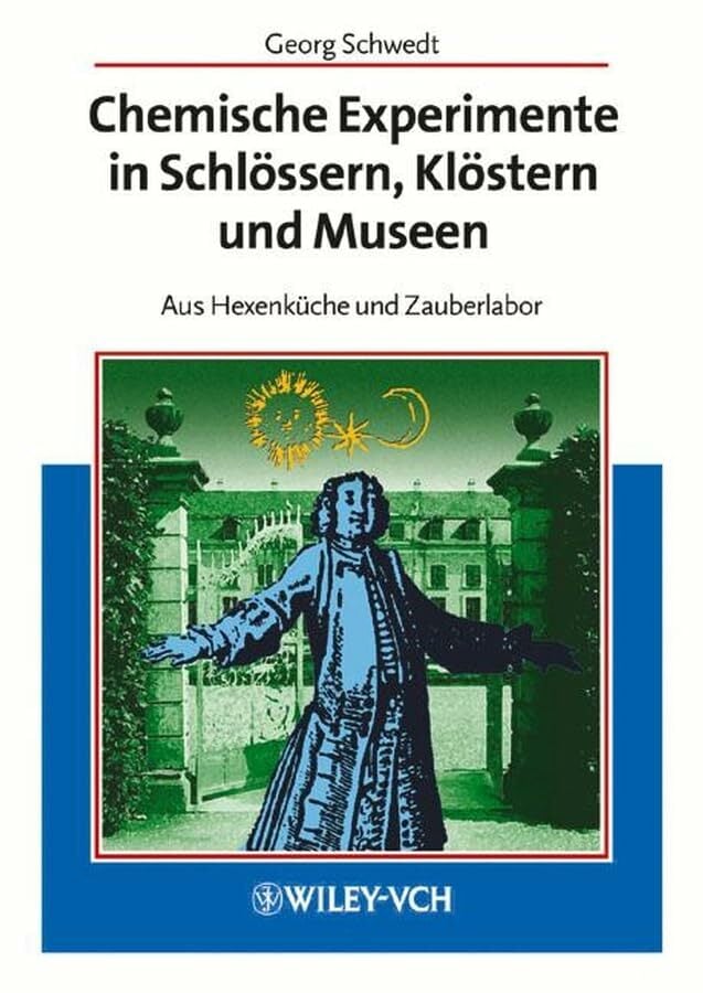 Chemische Experimente in Schlössern, Klöstern und Museen: Aus Hexenküche und Zauberlabor: Aus Hexenkuche und Zauberlabor Chemische Experimente in Schlössern, Klöstern und Museen: Aus Hexenküche und Zauberlabor: Aus Hexenkuche und Zauberlabor
