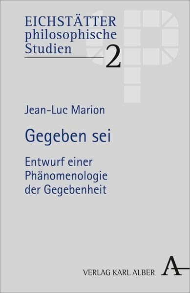 Gegeben sei: Entwurf einer Phänomenologie der Gegebenheit (Eichstätter philosophiesche Studien: Hrsg. v. Walter Schweidler)