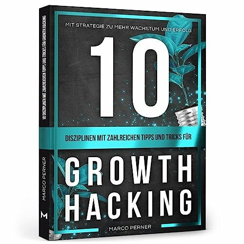 10 Disziplinen mit zahlreichen Tipps und Tricks für Growth Hacking: Mit Strategie zu mehr Wachstum und Erfolg (2761 Dinge, die ich als Unternehmer gerne früher gewusst hätte)