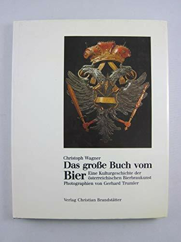 Das grosse Buch vom Bier. Eine Kulturgeschichte der österreichischen Bierbraukunst