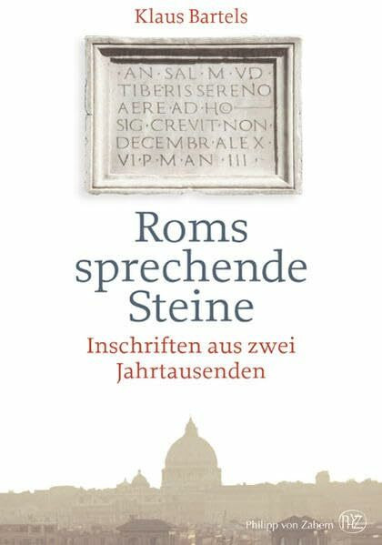 Roms sprechende Steine: Inschriften aus zwei Jahrtausenden