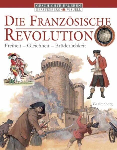 Die Französische Revolution: Freiheit, Gleichheit, Brüderlichkeit (Gerstenberg visuell - Geschichte erleben)