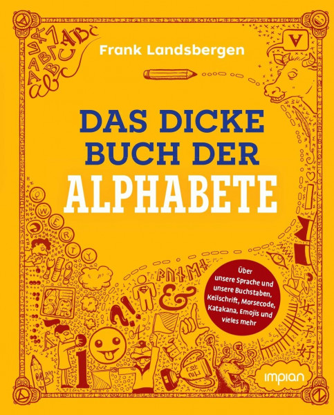 Das dicke Buch der Alphabete: Über unsere Sprache und unsere Buchstaben, Keilschrift, Morsecode, Katakana, Emojis und vieles mehr