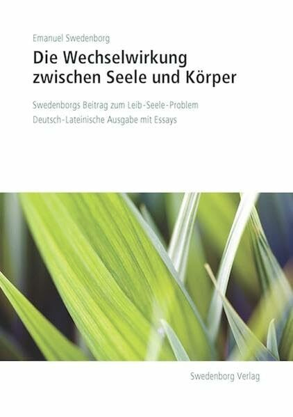 Die Wechselwirkung zwischen Seele und Körper: Swedenborgs Beitrag zum Leib-Seele-Problem Deutsch-Lateinische Ausgabe mit Essays