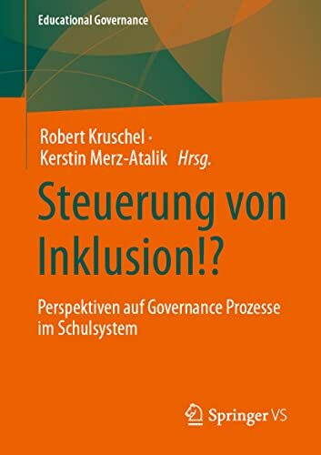 Steuerung von Inklusion!?: Perspektiven auf Governance Prozesse im Schulsystem (Educational Governance, Band 52) Steuerung von Inklusion!?: Perspektiven auf Governance Prozesse im Schulsystem (Educational Governance, Band 52)