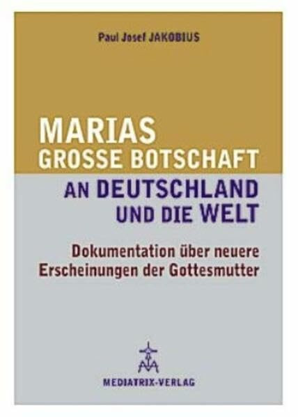 Marias große Botschaft an Deutschland und die Welt: Dokumentation über neuere Erscheinungen der Gottesmutter