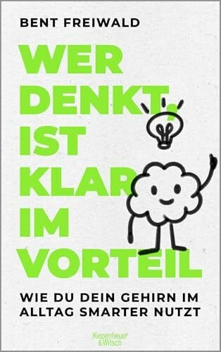 Wer denkt, ist klar im Vorteil: Wie du dein Gehirn im Alltag smarter nutzt | Verblüffende Erkenntnisse aus der Hirnforschung, mit denen du besser durchs Leben kommst