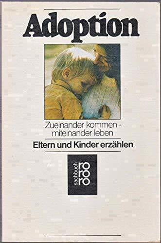 Adoption: Zueinander kommen - miteinander leben: Eltern und Kinder erzählen