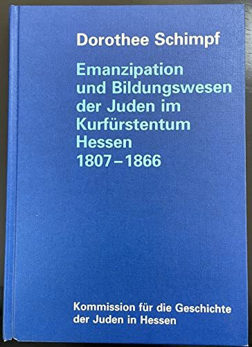 Emanzipation und Bildungswesen der Juden im Kurfürstentum Hessen 1807-1866: Jüdische Identität zwischen Selbstbehauptung und Assimilationsdruck: ... für die Geschichte der Juden in Hessen)