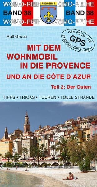 Mit dem Wohnmobil in die Provence und an die Cote d' Azur: Teil 2: Der Osten: Die Anleitung für einen Erlebnisurlaub. Tipps, Tricks, Touren, Tolle ... Plätze mit präzisen GPS-Daten (Womo-Reihe)