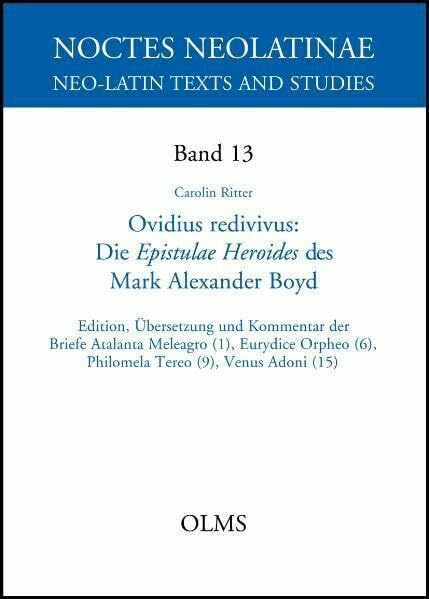 Ovidius redivivus. Die Epistulae Heroides des Mark Alexander Boyd: Edition, Übersetzung und Kommentar der Briefe Atalanta Meleagro (1), Eurydice ... (9), Venus Adoni (15) (Noctes Neolatinae)