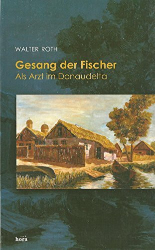 Gesang der Fischer: Als Arzt im Donaudelta