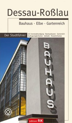 Dessau-Roßlau. Bauhaus Elbe Gartenreich. Der Stadtführer