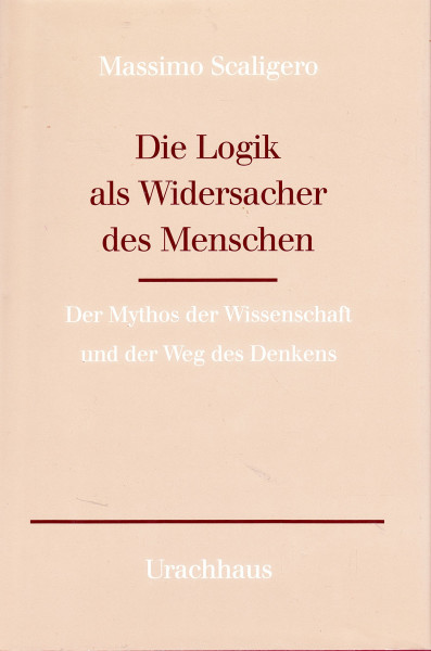 Die Logik als Widersacher des Menschen. Der Mythos der Wissenschaft und der Weg des Denkens