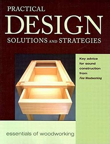 Practical Design Solutions and Strategies: Key Advice for Sound Construction from Fine Woodworking (Essentials of Woodworking, Band 6)