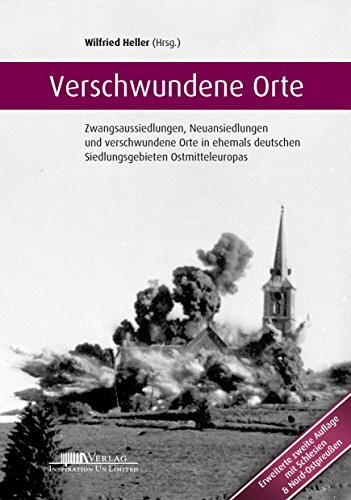 Verschwundene Orte: Zwangsaussiedlungen, Neuansiedlungen und verschwundene Orte in ehemals deutschen Siedlungsgebieten Ostmitteleuropas