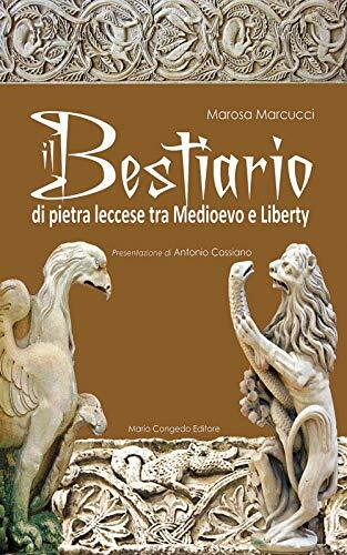 Il bestiario di pietra leccese tra Medioevo e liberty. Ediz. illustrata (Apulia)