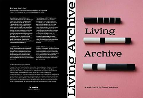 LIVING ARCHIVE: Archivarbeit als künstlerische und kuratorische Praxis der Gegenwart Archive Work as a Contemporary Artistic and Curatorial Practice: ... Practice. Hrsg.: Das ARSENAL. Dtsch.-Engl.