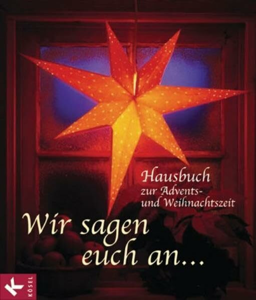 Wir sagen euch an...: Hausbuch zur Advents- und Weihnachtszeit