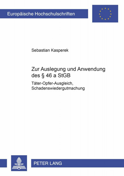 Zur Auslegung und Anwendung des § 46 a StGB: (Täter-Opfer-Ausgleich, Schadenswiedergutmachung) (Europäische Hochschulschriften Recht, Band 3335)
