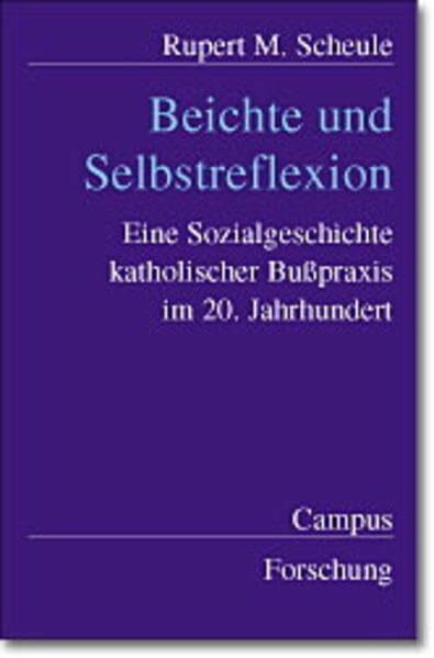 Beichte und Selbstreflexion: Eine Sozialgeschichte katholischer Bußpraxis im 20. Jahrhundert (Campus Forschung)