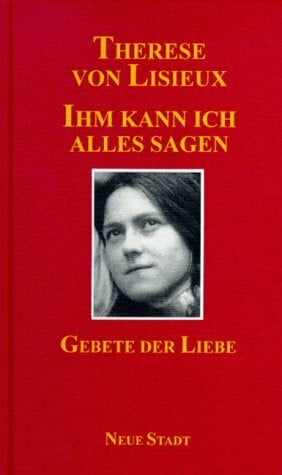 Ihm kann ich alles sagen: Gebete der Liebe (Meditation und Gebet)