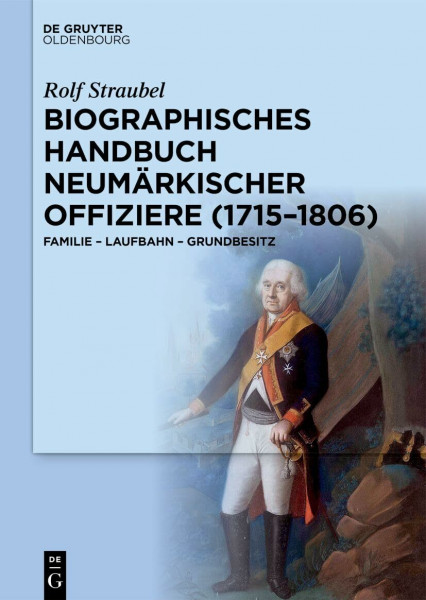 Biographisches Handbuch neumärkischer Offiziere (1715–1806): Familie – Laufbahn – Grundbesitz