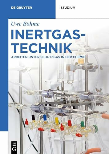 Inertgastechnik: Arbeiten unter Schutzgas in der Chemie (De Gruyter Studium)