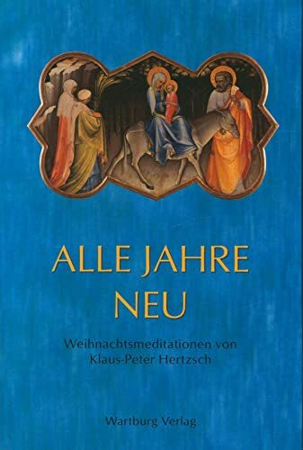 Alle Jahre neu: Weihnachtsmeditationen: Weihnachtsmeditationen und Weihnachtsbilder aus Thüringer Kirchen und Museen
