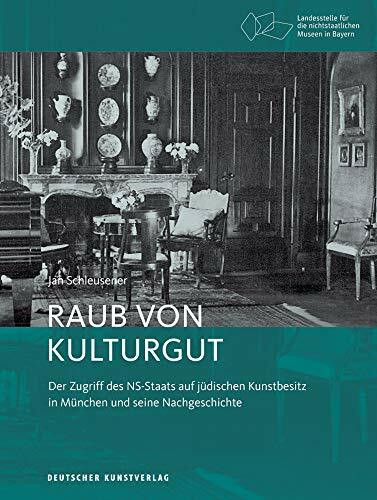 Raub von Kulturgut: Der Zugriff des NS-Staats auf jüdischen Kunstbesitz in München und seine Nachgeschichte (Bayerische Studien zur Museumsgeschichte, 3)