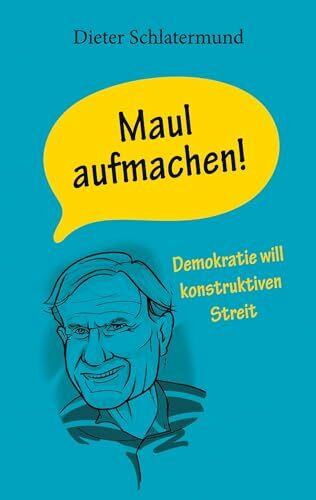 Maul aufmachen!: Demokratie wlll konstruktiven Streit