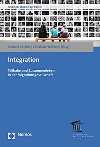 Integration: Teilhabe und Zusammenleben in der Migrationsgesellschaft (Tutzinger Studien zur Politik) Integration: Teilhabe und Zusammenleben in der Migrationsgesellschaft (Tutzinger Studien zur Politik)