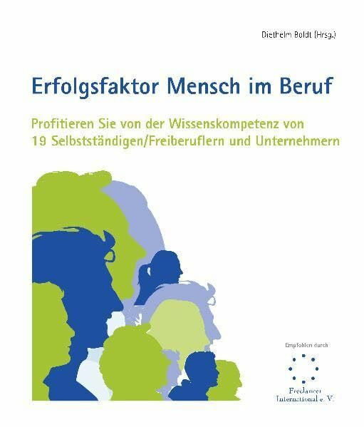 Erfolgsfaktor Mensch im Beruf: Profitieren Sie von der Wissenskompetenz von 19 Selbstständigen/Freiberuflern und Unternehmern