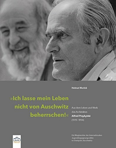 "Ich lasse mein Leben nicht von Auschwitz beherrschen!": Aus dem Leben und Werk des Architekten Alfred Przybylski ( 1919 - 1994 )