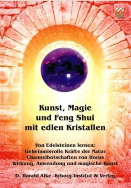 Kunst, Magie und Feng Shui mit edlen Kristallen: Von Edelsteinen lernen: Geheimnisvolle Kräfte der Natur - Channelbotschaften von Horus - Wirkung, Anwendung und magische Kunst