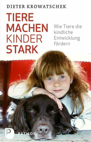 Tiere machen Kinder stark - Wie Tiere die kindliche Entwicklung fördern