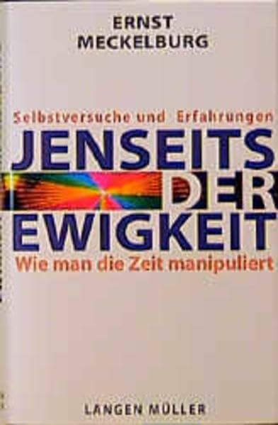 Jenseits der Ewigkeit. Wie man die Zeit manipuliert. Selbstversuche und Erfahrungen: Von Zeitstrategen und Dimensionspiraten. Selbstversuche und Erfahrungen