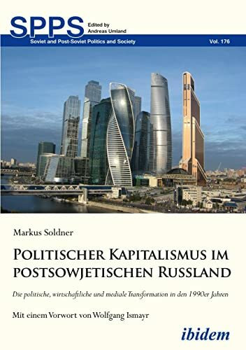 Politischer Kapitalismus im postsowjetischen Russland: Die politische, wirtschaftliche und mediale Transformation in den 1990er Jahren (Soviet and Post-Soviet Politics and Society)