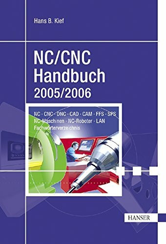 NC/CNC Handbuch 2005/2006: CNC, DNC, CAD, CAM, CIM, FFS, SPS, RPD, LAN, NC-Maschinen, NC-Roboter, Antriebe, Simulation, Fach- und Stichwortverzeichnis