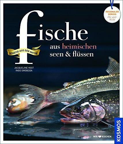 Fische aus heimischen Seen und Flüssen: Regionale Produkte - kochen und genießen mit gutem Gewissen