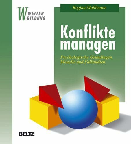 Konflikte managen: Psychologische Grundlagen, Modelle und Fallstudien (Beltz Weiterbildung)