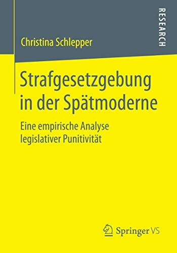 Strafgesetzgebung in der Spätmoderne: Eine empirische Analyse legislativer Punitivität Strafgesetzgebung in der Spätmoderne: Eine empirische Analyse legislativer Punitivität