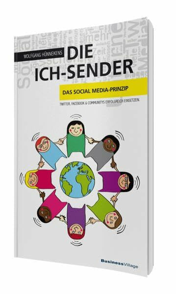 Die Ich-Sender: Das Social Media-Prinzip - Twitter, Facebook & Communities erfolgreich einsetzen