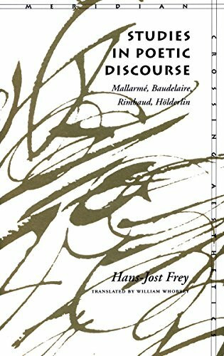 Studies in Poetic Discourse: Mallarme, Baudelaire, Rimbaud, Holderlin (Meridian: Crossing Aesthetics)