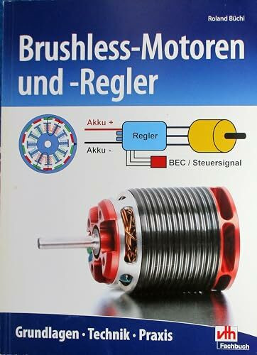 Brushless-Motoren und -Regler: Grundlagen - Technik - Praxis