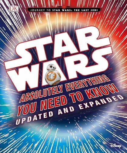 Star Wars: Absolutely Everything You Need to Know, Updated and Expanded (Journey to Star Wars: the Last Jedi) Star Wars: Absolutely Everything You Need to Know, Updated and Expanded (Journey to Star Wars: the Last Jedi)