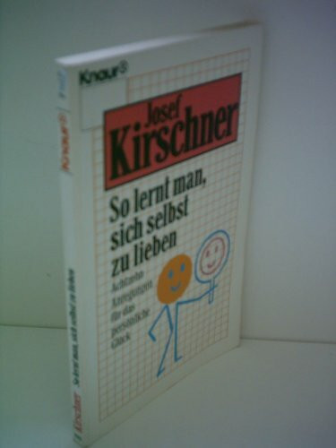 So lernt man, sich selbst zu lieben: Achtzehn Anregungen für das persönliche Glück (Knaur Taschenbücher. Ratgeber)