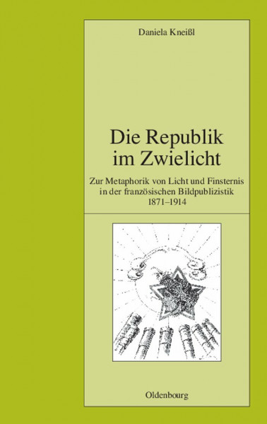 Die Republik im Zwielicht: Zur Metaphorik von Licht und Finsternis in der französischen Bildpublizistik 1871-1914 (Pariser Historische Studien, 88, Band 88)